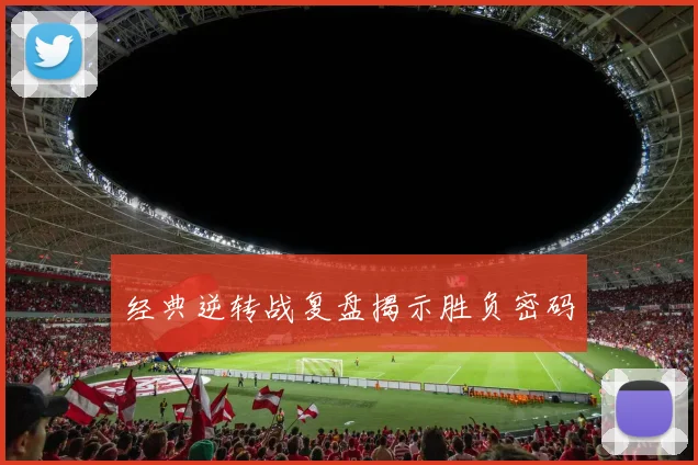 经典逆转战复盘揭示胜负密码