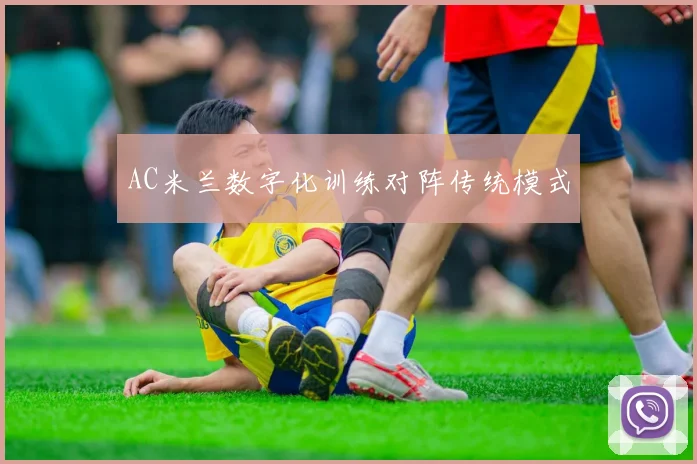 AC米兰数字化训练对阵传统模式