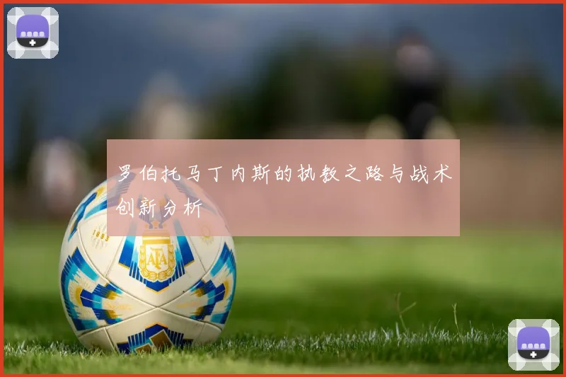 罗伯托马丁内斯的执教之路与战术创新分析